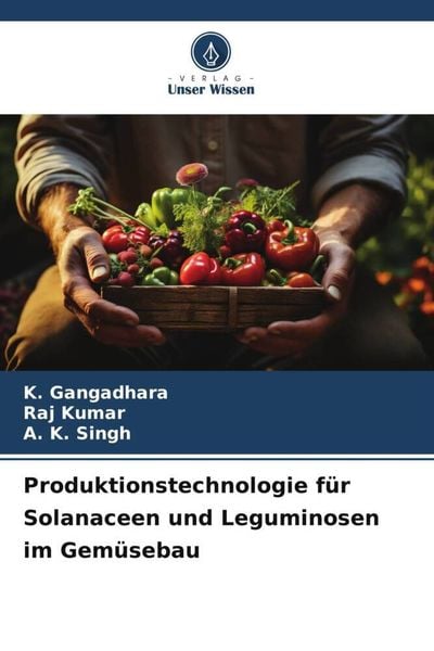 Produktionstechnologie für Solanaceen und Leguminosen im Gemüsebau, Taschenbuch von K. Gangadhara , Raj Kumar , A. K. Singh, Verlag Unser Wissen,