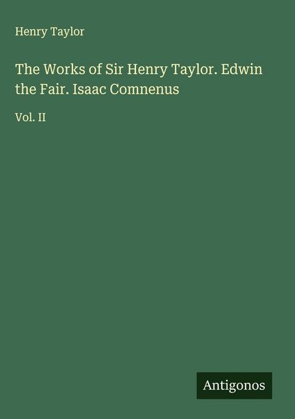 Produktbild: The Works of Sir Henry Taylor. Edwin the Fair. Isaac Comnenus