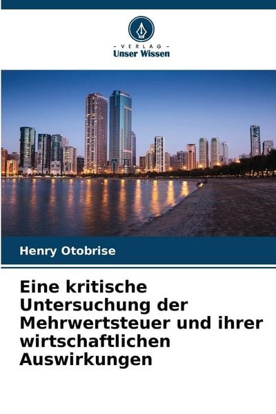 Eine kritische Untersuchung der Mehrwertsteuer und ihrer wirtschaftlichen Auswirkungen, Taschenbuch von Henry Otobrise, Verlag Unser Wissen,