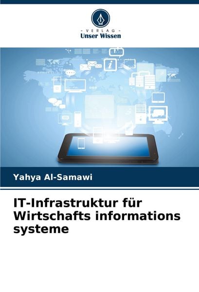 IT-Infrastruktur für Wirtschafts informations systeme, Taschenbuch von Yahya Al-Samawi, Verlag Unser Wissen, 9786207049875