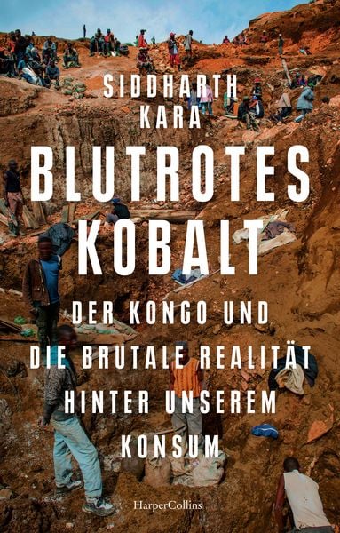 Blutrotes Kobalt. Der Kongo und die brutale Realität hinter unserem Konsum, Gebundene Ausgabe von Siddharth Kara, HarperCollins Hardcover,