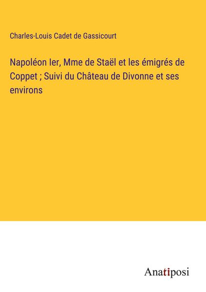 Produktbild: Napol&eacute;on Ier, Mme de Sta&euml;l et les &eacute;migr&eacute;s de Coppet ; Suivi du Ch&acirc;teau de Divonne et ses environs
