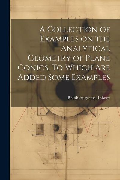 Produktbild: A Collection of Examples on the Analytical Geometry of Plane Conics, To Which are Added Some Examples