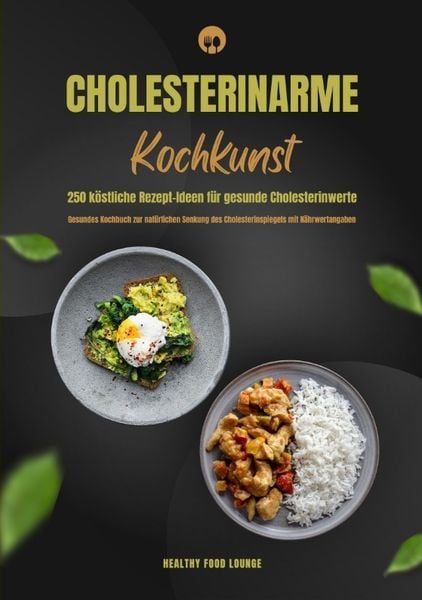 Produktbild: Cholesterinarme Kochkunst: 250 k&ouml;stliche Rezept-Ideen f&uuml;r gesunde Cholesterinwerte (Gesundes Kochbuch zur nat&uuml;rlichen Senkung des Cholesterinspiegels mit N&auml;hrwertangaben)