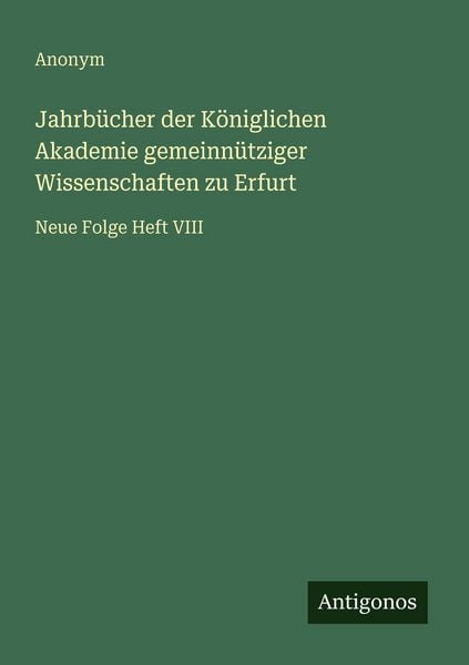 Jahrbücher der Königlichen Akademie gemeinnütziger Wissenschaften zu Erfurt, Taschenbuch von , Antigonos Verlag, 9783386416405
