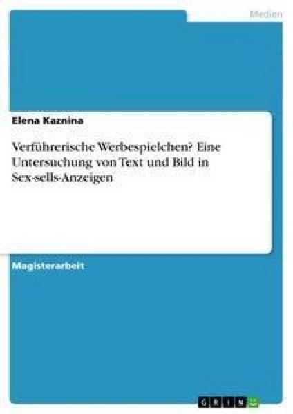 Verführerische Werbespielchen? Eine Untersuchung von Text und Bild in Sex-sells-Anzeigen, Taschenbuch von Elena Kaznina, GRIN, 9783656103806