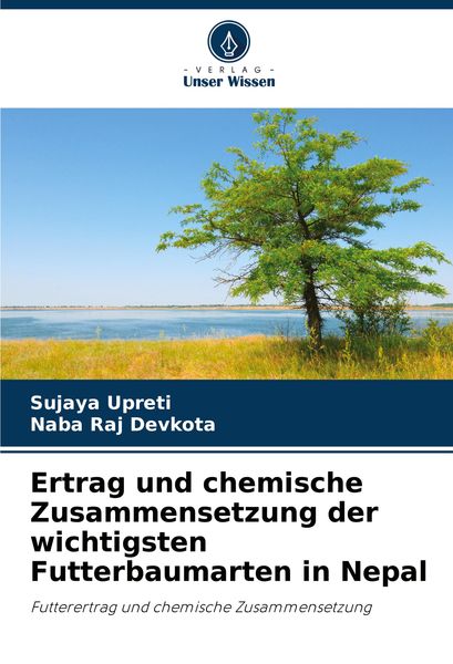 Ertrag und chemische Zusammensetzung der wichtigsten Futterbaumarten in Nepal, Taschenbuch von Sujaya Upreti , Naba Raj Devkota, Verlag Unser Wissen,