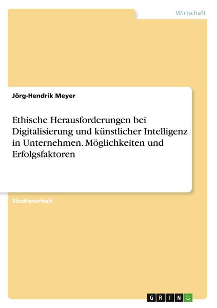 Produktbild: Ethische Herausforderungen bei Digitalisierung und k&uuml;nstlicher Intelligenz in Unternehmen. M&ouml;glichkeiten und Erfolgsfaktoren