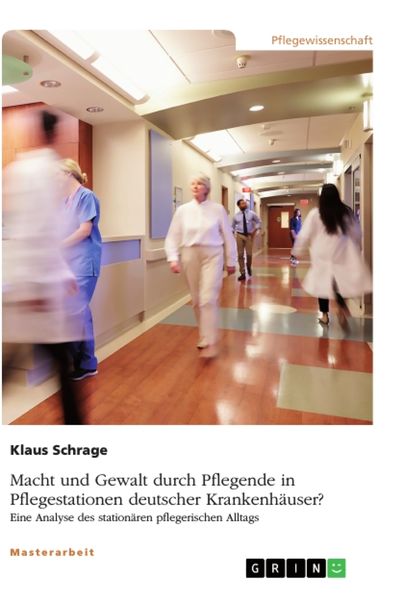 Produktbild: Macht und Gewalt durch Pflegende in Pflegestationen deutscher Krankenh&auml;user? Eine Analyse des station&auml;ren pflegerischen Alltags