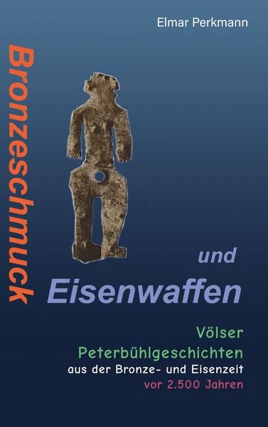 Bronzeschmuck und Eisenwaffen, Taschenbuch von Elmar Perkmann, BoD – Books on Demand, 9783755748441