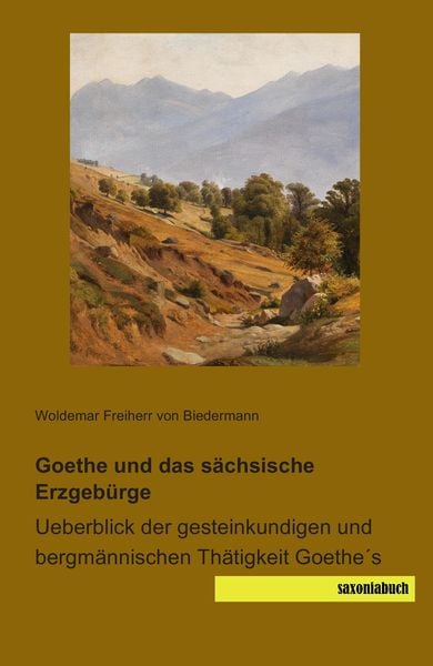 Goethe und das sächsische Erzgebürge, Taschenbuch von Woldemar Freiherr Biedermann, Saxoniabuch.de, 9783944822044