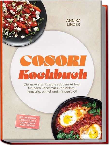 Produktbild: Cosori Kochbuch: Die leckersten Rezepte aus dem Airfryer f&uuml;r jeden Geschmack und Anlass &ndash; knusprig, schnell und mit wenig &Ouml;l &ndash; inkl. Kartoffeln, Gem&uuml;se, Pizza & Fladen, So&szlig;en & Dips, D&ouml;rren