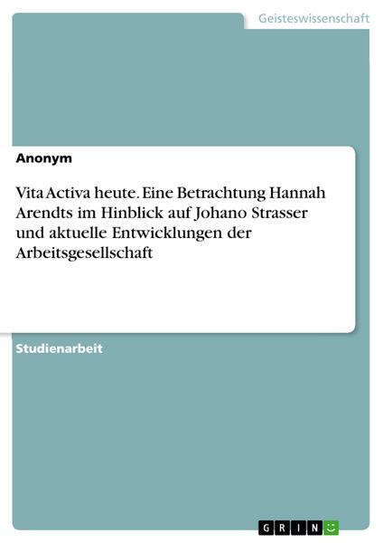 Produktbild: Vita Activa heute. Eine Betrachtung Hannah Arendts im Hinblick auf Johano Strasser und aktuelle Entwicklungen der Arbeitsgesellschaft