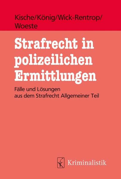 Strafrecht in polizeilichen Ermittlungen, Taschenbuch von Sascha Kische,Sebastian König,Kathrin Wick-Rentrop,Pascale Woeste, Kriminalistik Verlag,