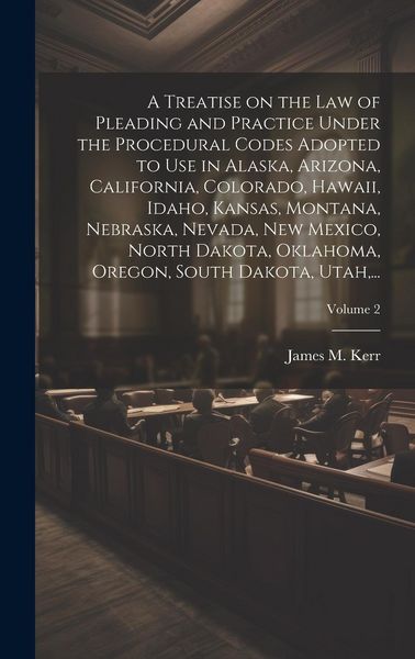 Produktbild: A Treatise on the Law of Pleading and Practice Under the Procedural Codes Adopted to Use in Alaska, Arizona, California, Colorado, Hawaii, Idaho, Kans