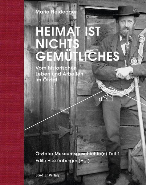 Produktbild: Heimat ist nichts Gem&uuml;tliches. Vom historischen Leben und Arbeiten im &Ouml;tztal
