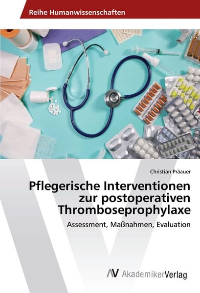 Pflegerische Interventionen zur postoperativen Thromboseprophylaxe, Taschenbuch von Christian Präauer, AV Akademikerverlag, 9783639856200