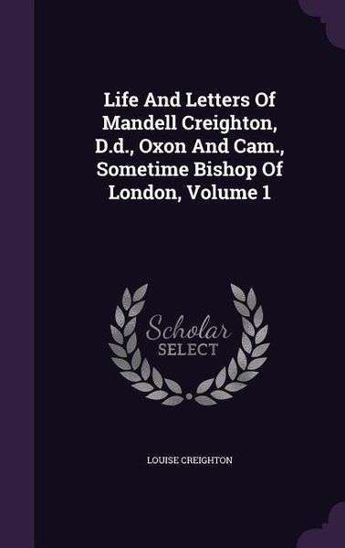 Produktbild: Life And Letters Of Mandell Creighton, D.d., Oxon And Cam., Sometime Bishop Of London, Volume 1