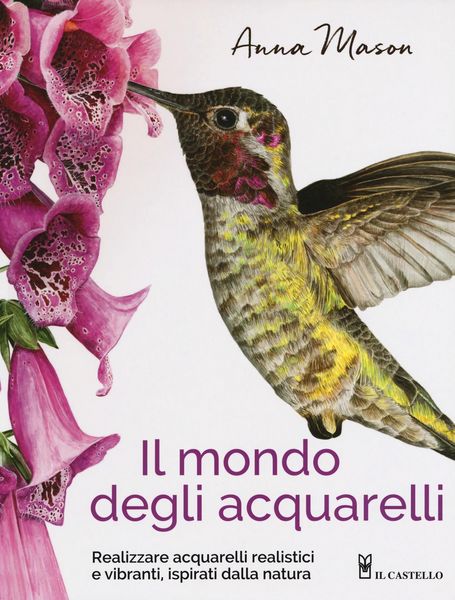 Produktbild: Il mondo degli acquarelli. Realizzare acquarelli realistici e vibranti, ispirati alla natura