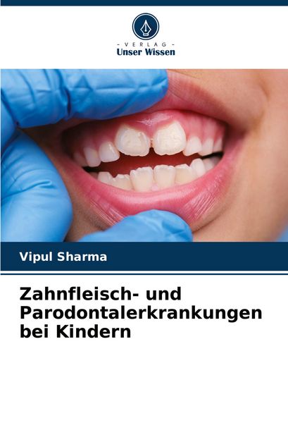 Zahnfleisch- und Parodontalerkrankungen bei Kindern, Taschenbuch von Vipul Sharma, Verlag Unser Wissen, 9786207438044
