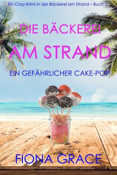 Produktbild: Die B&auml;ckerei am Strand: Ein gef&auml;hrlicher Cake-Pop (Ein Cozy-Krimi aus der B&auml;ckerei am Strand - Band 3)