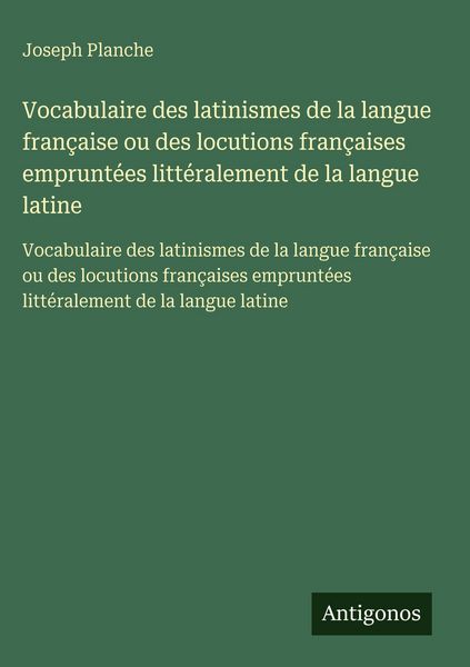 Produktbild: Vocabulaire des latinismes de la langue fran&ccedil;aise ou des locutions fran&ccedil;aises emprunt&eacute;es litt&eacute;ralement de la langue latine