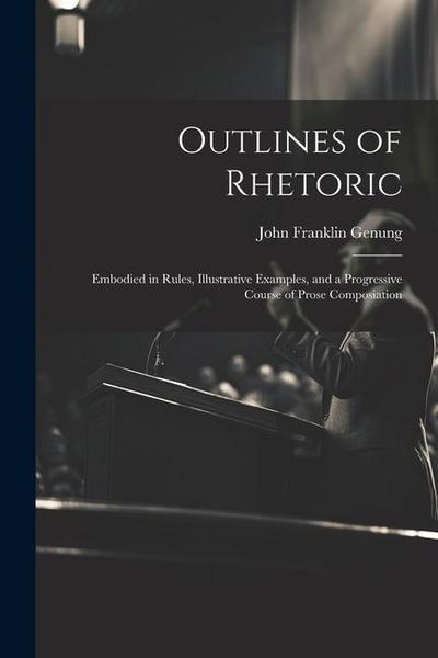 Produktbild: Outlines of Rhetoric: Embodied in Rules, Illustrative Examples, and a Progressive Course of Prose Composiation