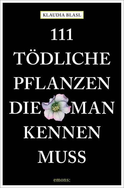 111 tödliche Pflanzen, die man kennen muss, Taschenbuch von Klaudia Blasl, Emons Verlag, 978-3-7408-2896-7