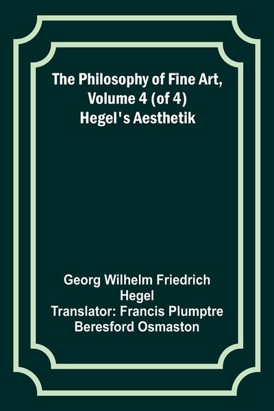 Produktbild: The Philosophy of Fine Art, volume 4 (of 4) ; Hegel's Aesthetik