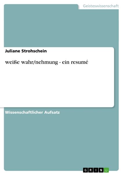 Weiße wahr/nehmung - ein resumé, Taschenbuch von Juliane Strohschein, GRIN, 9783656508687