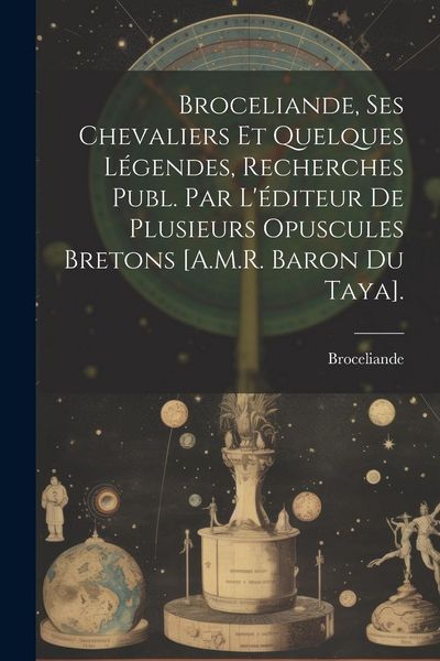 Produktbild: Broceliande, Ses Chevaliers Et Quelques L&eacute;gendes, Recherches Publ. Par L'&eacute;diteur De Plusieurs Opuscules Bretons [A.M.R. Baron Du Taya].