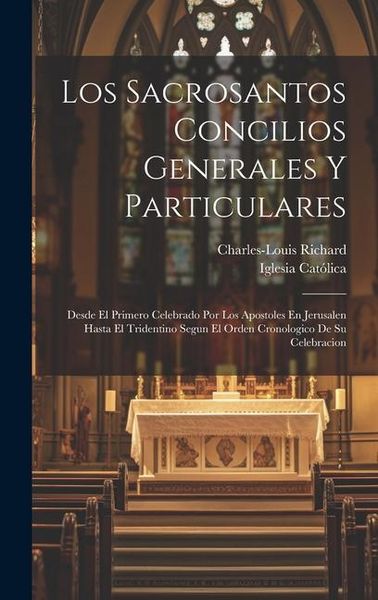 Produktbild: Los Sacrosantos Concilios Generales Y Particulares: Desde El Primero Celebrado Por Los Apostoles En Jerusalen Hasta El Tridentino Segun El Orden Crono