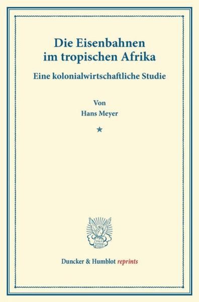 Die Eisenbahnen im tropischen Afrika., Taschenbuch von Hans Meyer, Duncker & Humblot, 9783428166589