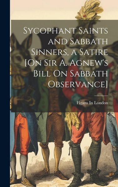 Produktbild: Sycophant Saints and Sabbath Sinners, a Satire [On Sir A. Agnew's Bill On Sabbath Observance]