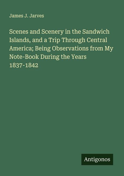 Produktbild: Scenes and Scenery in the Sandwich Islands, and a Trip Through Central America; Being Observations from My Note-Book During the Years 1837-1842