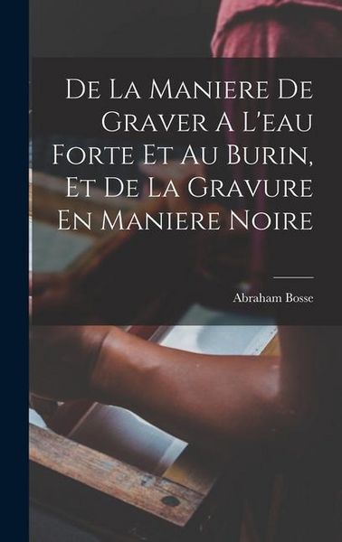 Produktbild: De La Maniere De Graver A L'eau Forte Et Au Burin, Et De La Gravure En Maniere Noire