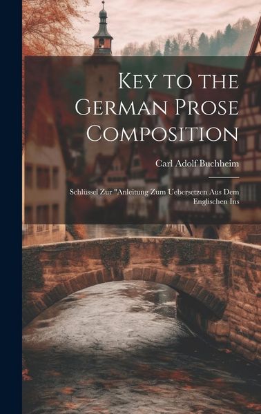 Produktbild: Key to the German Prose Composition: Schl&uuml;ssel Zur "Anleitung Zum Uebersetzen Aus Dem Englischen Ins