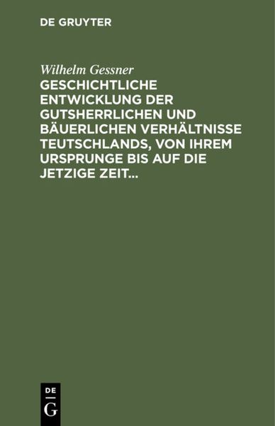 Produktbild: Geschichtliche Entwicklung der gutsherrlichen und b&auml;uerlichen Verh&auml;ltnisse Teutschlands, von ihrem Ursprunge bis auf die jetzige Zeit