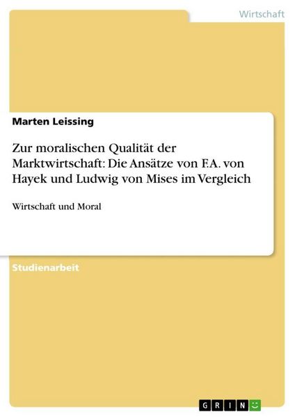 Produktbild: Zur moralischen Qualit&auml;t der Marktwirtschaft: Die Ans&auml;tze von F.A. von Hayek und Ludwig von Mises im Vergleich
