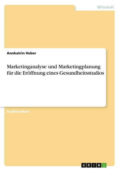 Produktbild: Marketinganalyse und Marketingplanung f&uuml;r die Er&ouml;ffnung eines Gesundheitsstudios