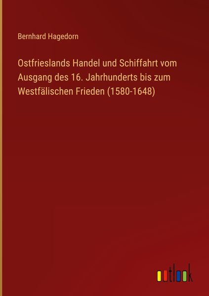 Produktbild: Ostfrieslands Handel und Schiffahrt vom Ausgang des 16. Jahrhunderts bis zum Westf&auml;lischen Frieden (1580-1648)