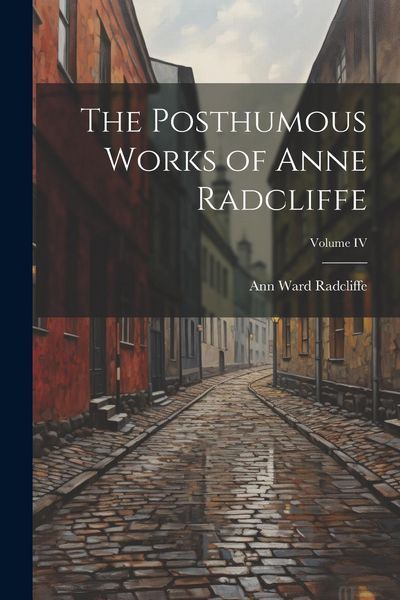 Produktbild: The Posthumous Works of Anne Radcliffe; Volume IV