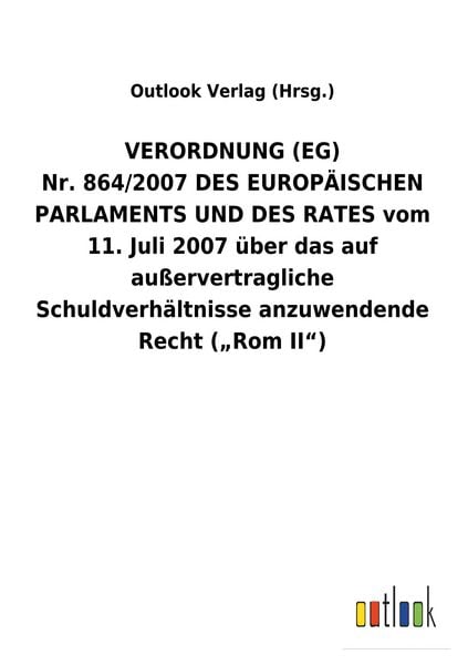 Produktbild: VERORDNUNG&nbsp;(EG) Nr.&nbsp;864/2007&nbsp;DES EUROP&Auml;ISCHEN PARLAMENTS UND DES RATES vom 11.&nbsp;Juli 2007 &uuml;ber das auf au&szlig;ervertragliche Schuldverh&auml;ltnisse anzuwendende Recht ("Rom&nbsp;II")