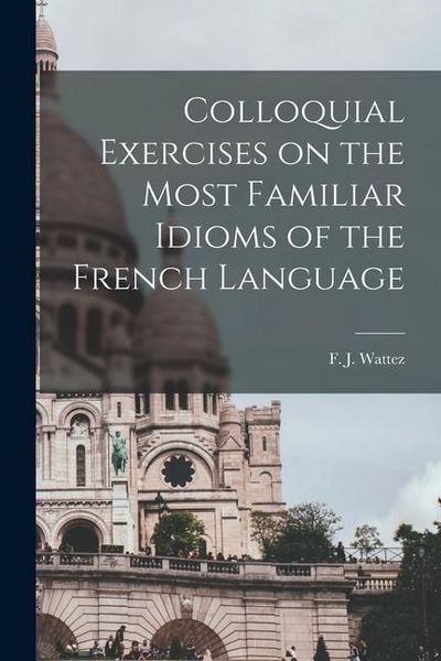Produktbild: Colloquial Exercises on the Most Familiar Idioms of the French Language