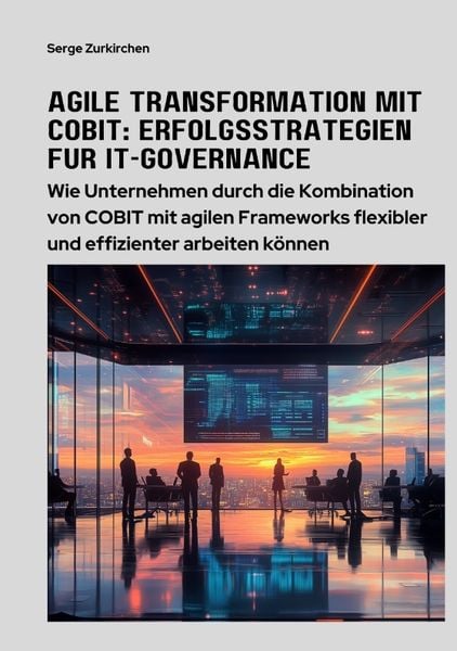 Agile Transformation mit COBIT: Erfolgsstrategien für IT-Governance, Taschenbuch von Serge Zurkirchen, Tredition, 9783384362049