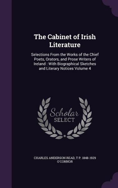 Produktbild: The Cabinet of Irish Literature: Selections From the Works of the Chief Poets, Orators, and Prose Writers of Ireland: With Biographical Sketches and L