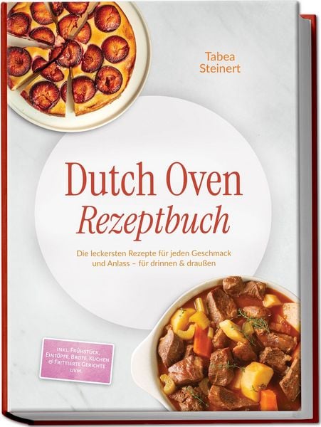 Produktbild: Dutch Oven Rezeptbuch: Die leckersten Rezepte f&uuml;r jeden Geschmack und Anlass &ndash; f&uuml;r drinnen & drau&szlig;en &ndash; inkl. Fr&uuml;hst&uuml;ck, Eint&ouml;pfe, Brote, Kuchen & Frittierte Gerichte uvm.