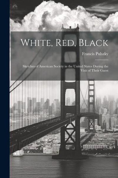 Produktbild: White, Red, Black: Sketches of American Society in the United States During the Visit of Their Guest
