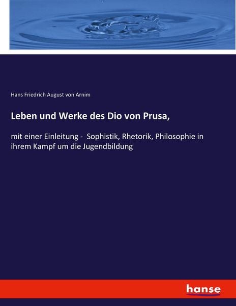 Leben und Werke des Dio von Prusa,, Taschenbuch von Hans Friedrich August Arnim, Hansebooks, 9783743415188