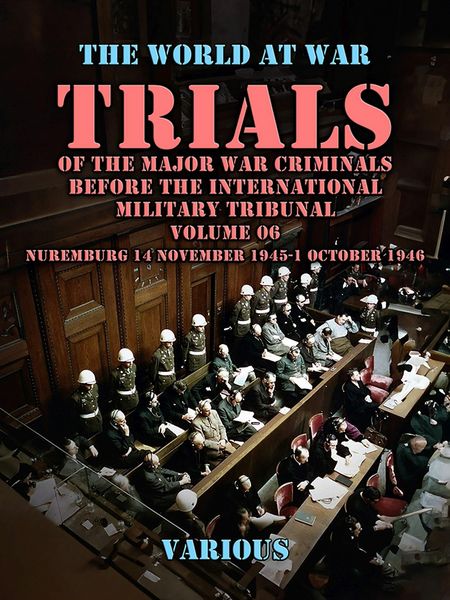 Produktbild: Trial of the Major War Criminals Before the International Military Tribunal, Volume 06, Nuremburg 14 November 1945-1 October 1946